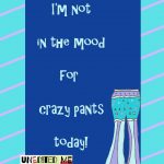 Crazy Pants_Not in the Mood